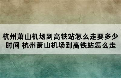 杭州萧山机场到高铁站怎么走要多少时间 杭州萧山机场到高铁站怎么走